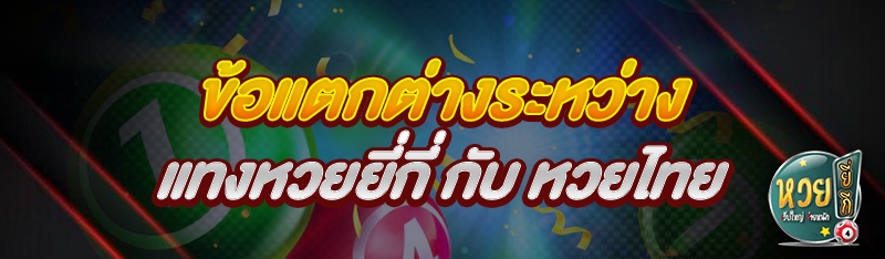 ข้อแตกต่างระหว่าง แทงหวยยี่กี กับ หวยไทย